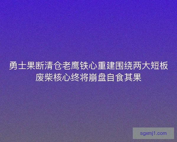 勇士果断清仓老鹰铁心重建围绕两大短板废柴核心终将崩盘自食其果